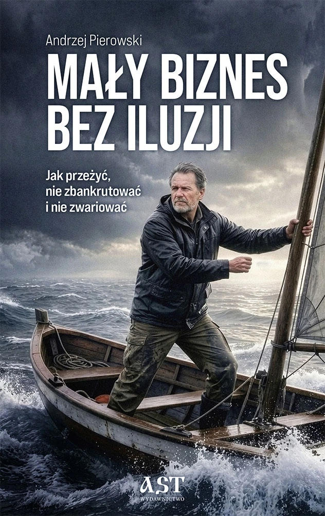 Okładka książki Mały biznes bez iluzji: Jak przeżyć, nie zbankrutować i nie zwariować — Andrzej Pierowski